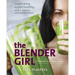 The Blender Girl Super-Easy Super-Healthy Meals Snacks Desserts Drinks Vegan